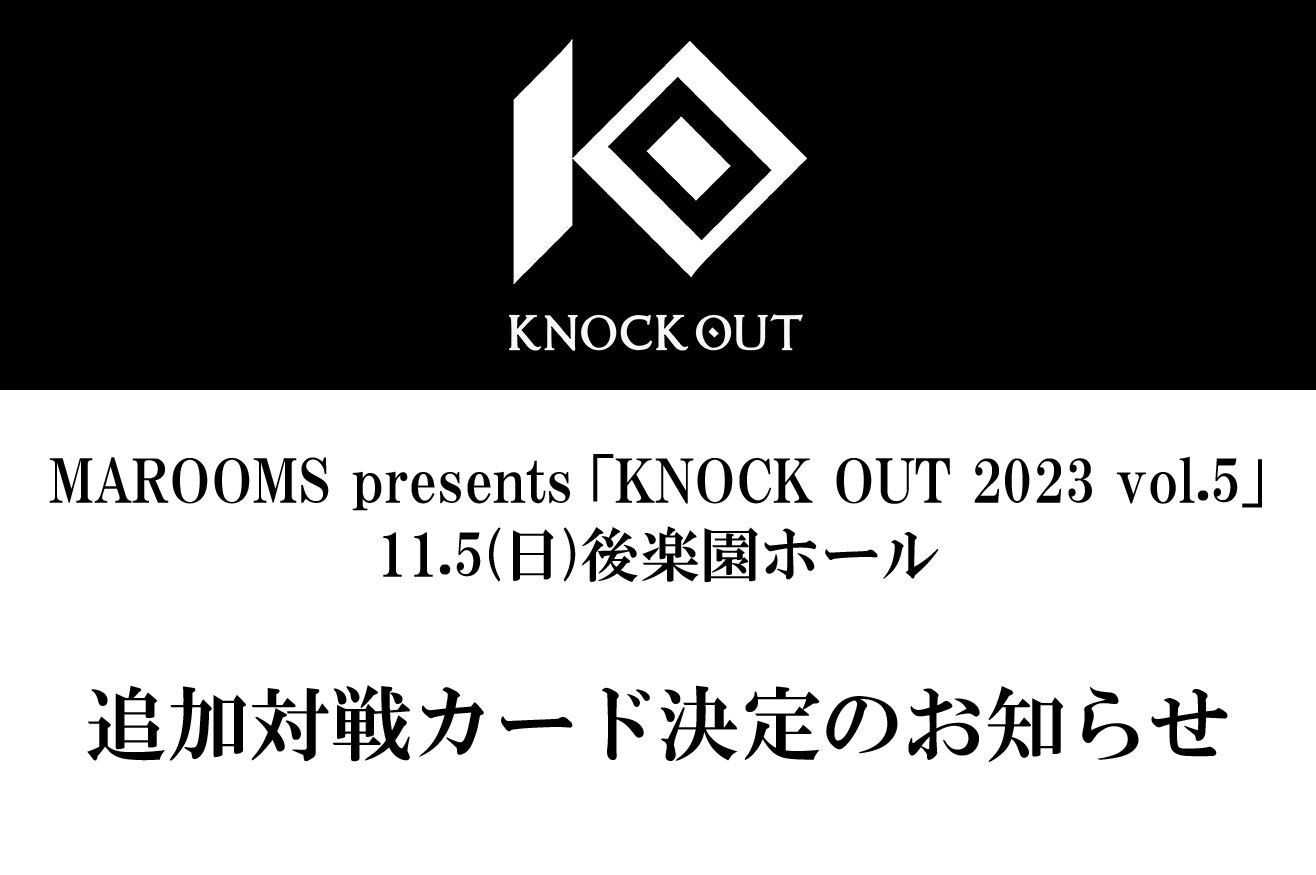 11.5 MAROOMS presents KNOCK OUT 2023 vol.5｜追加対戦カード決定のお知らせ